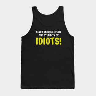 Never underestimate the stupidity of idiots! Tank Top